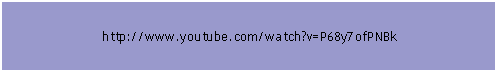 Text Box:  http://www.youtube.com/watch?v=P68y7ofPNBk