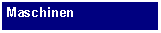 Text Box: Maschinen